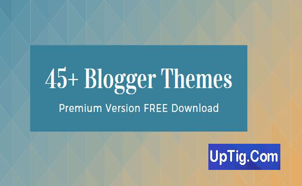 45 Plus Blogger Themes Premium Version FREE Download | UpTig